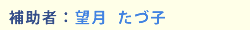 補助者:望月 たづ子